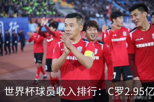 世界杯球员收入排行：C罗2.95亿美元领跑，梅西1.4亿，姆巴佩1亿